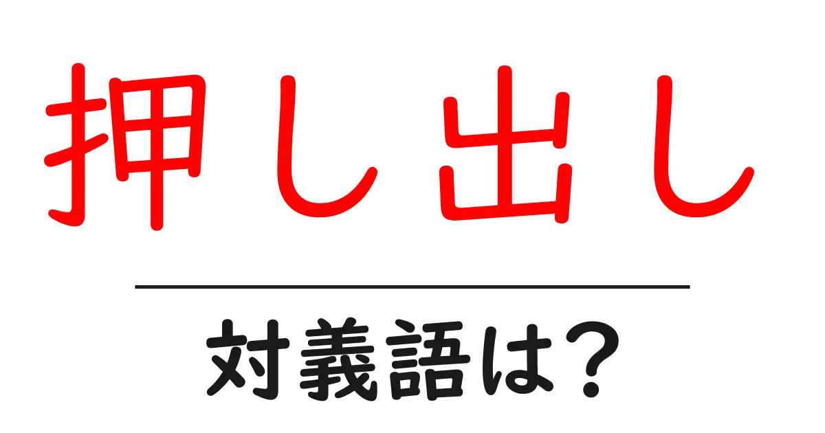 押し出しの対義語・反対語を使用例を交えて分かりやすく解説!