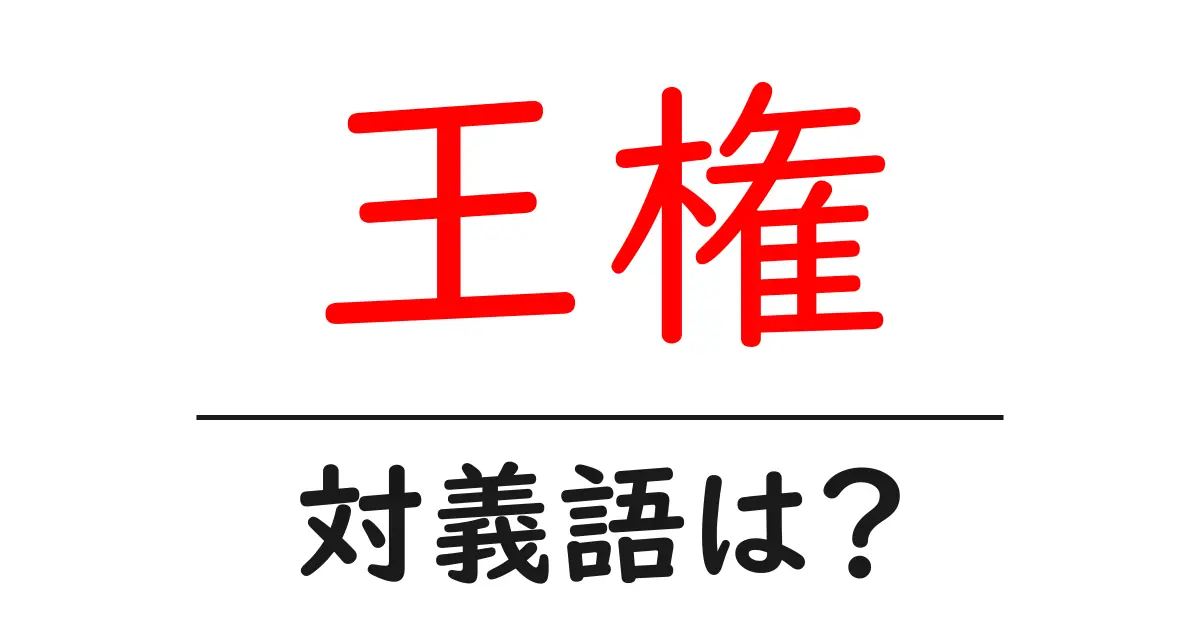 王権の対義語・反対語を使用例を交えて分かりやすく解説!