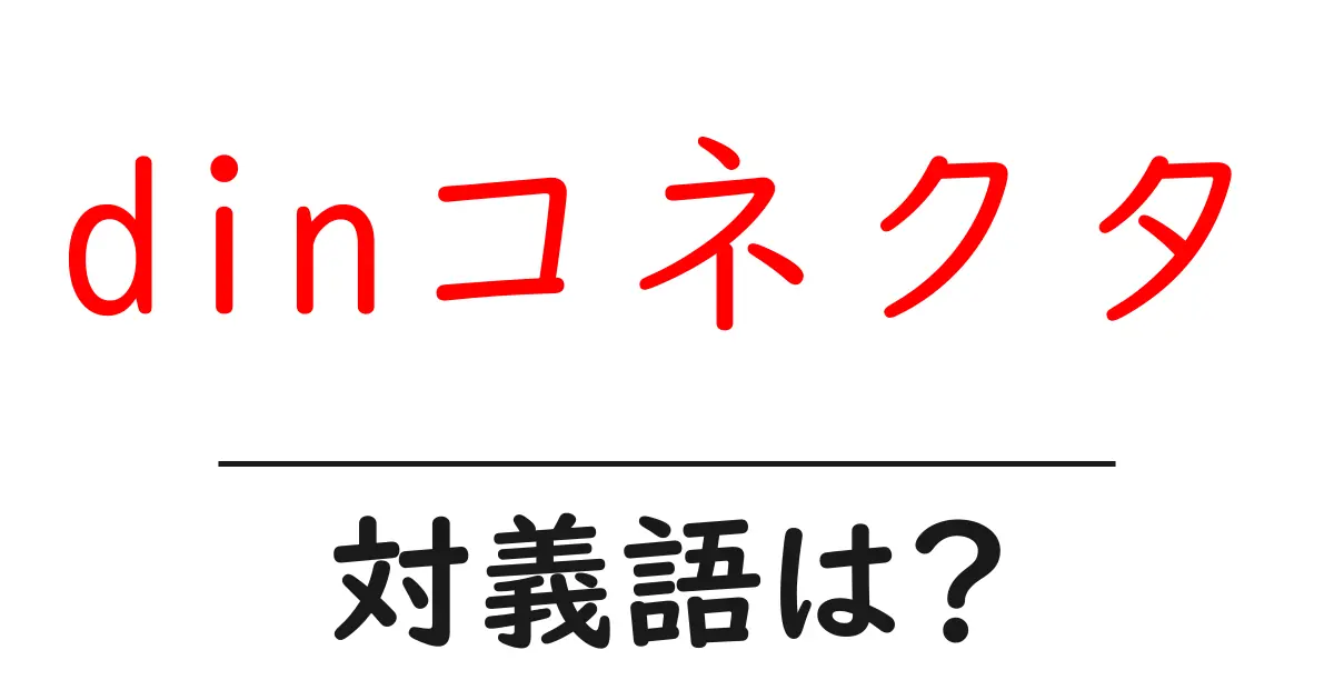 dinコネクタの対義語・反対語を使用例を交えて分かりやすく解説!