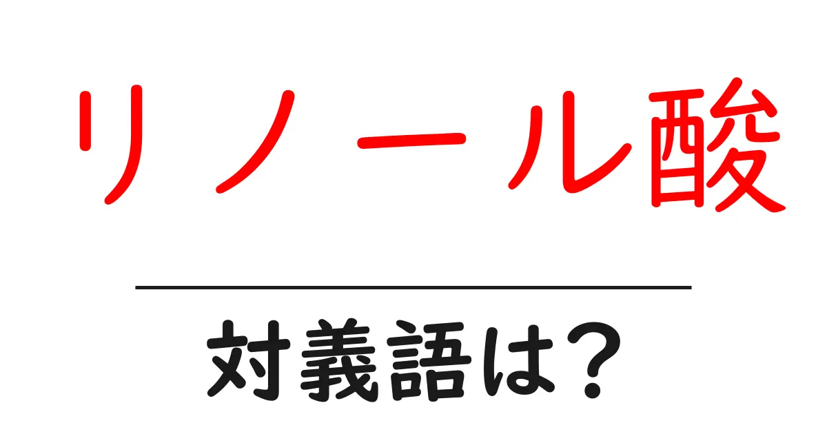 リノール酸の対義語・反対語を使用例を交えて分かりやすく解説!