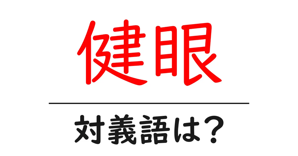 健眼の対義語・反対語を使用例を交えて分かりやすく解説!