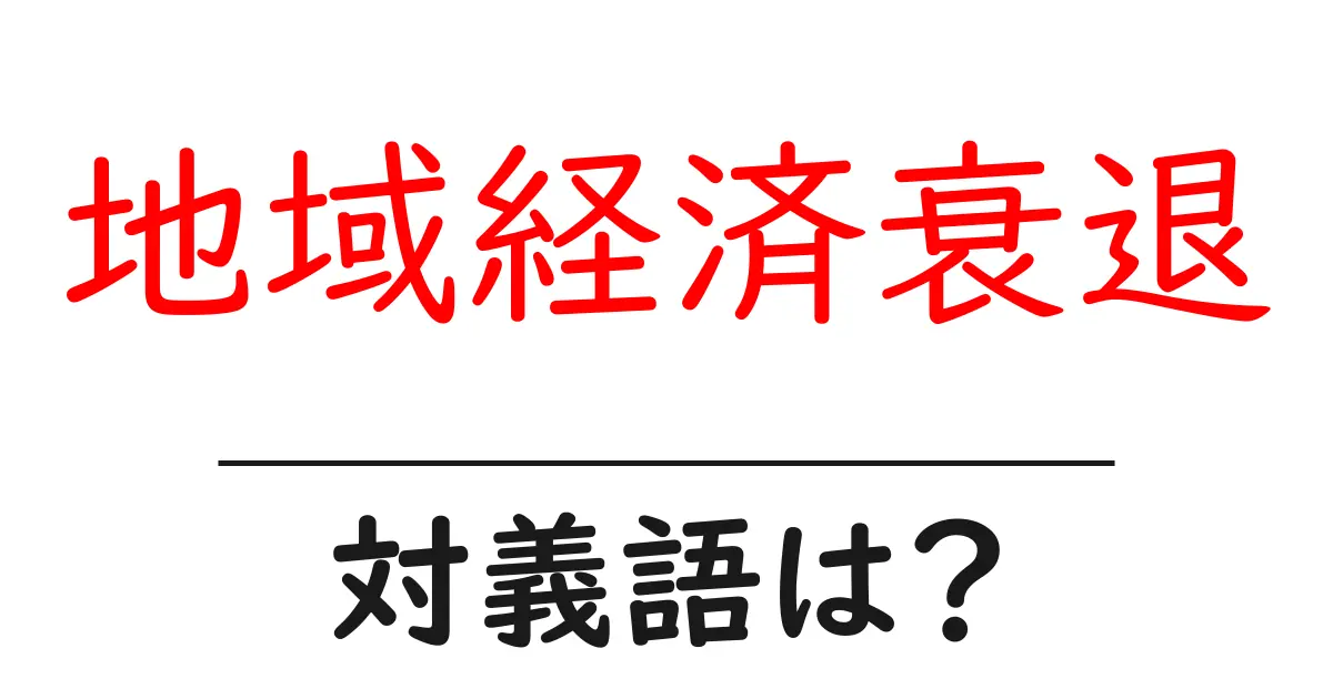 地域経済衰退の対義語・反対語を使用例を交えて分かりやすく解説!