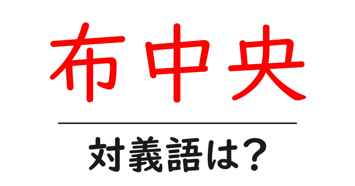 布中央の対義語・反対語を使用例を交えて分かりやすく解説!