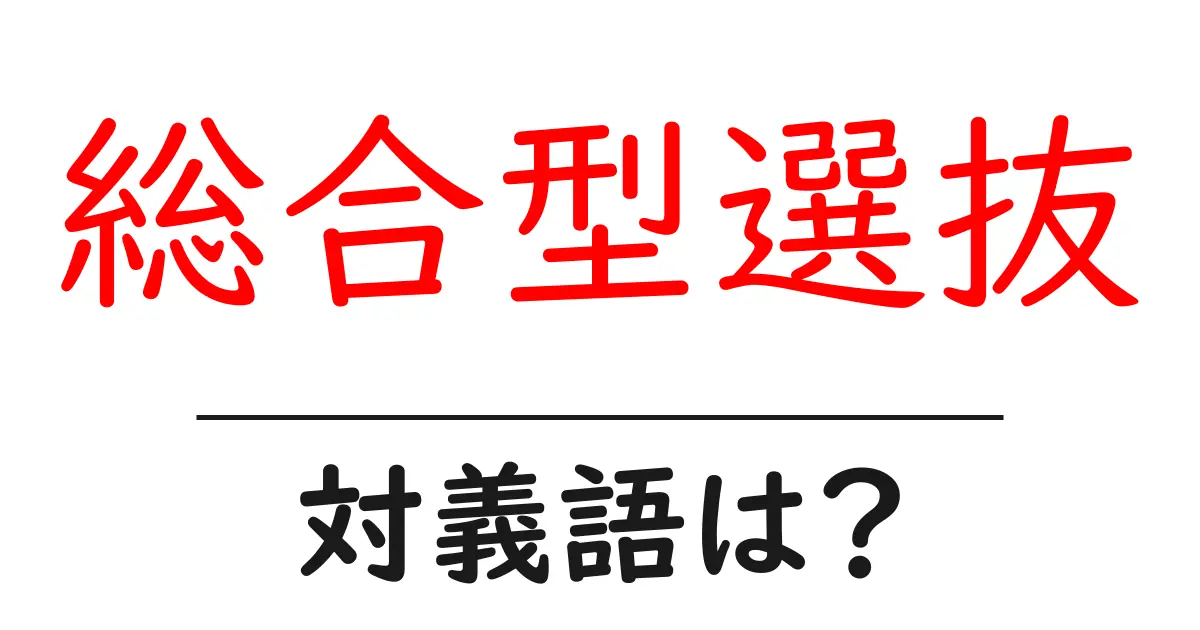 総合型選抜の対義語・反対語を使用例を交えて分かりやすく解説!