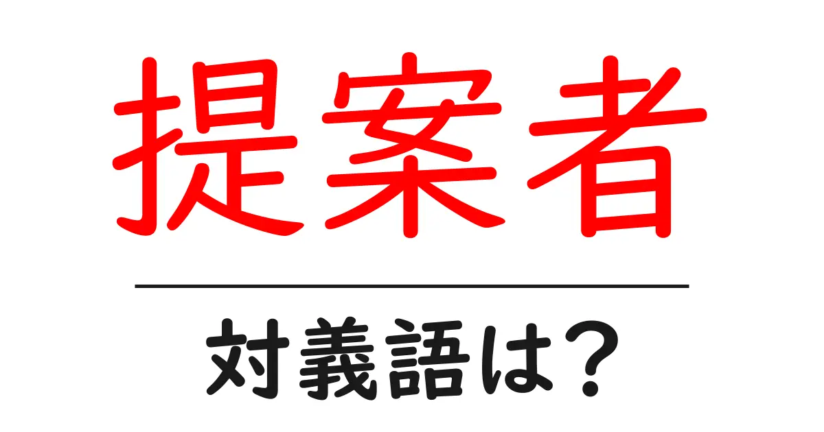 提案者の対義語・反対語を使用例を交えて分かりやすく解説!