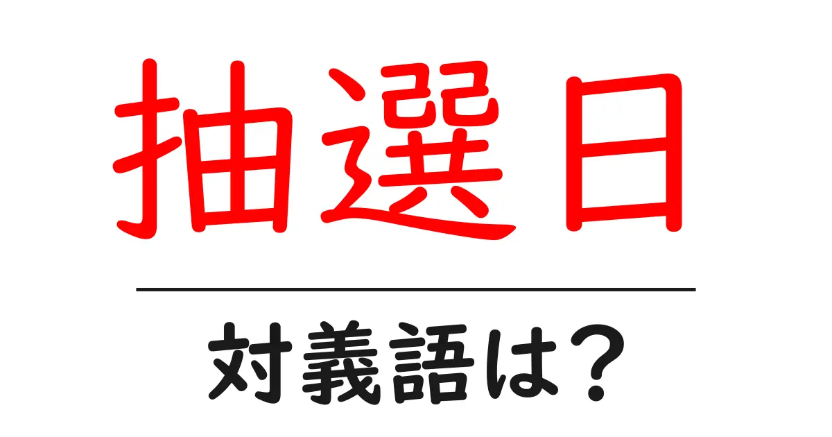 抽選日の対義語・反対語を使用例を交えて分かりやすく解説!