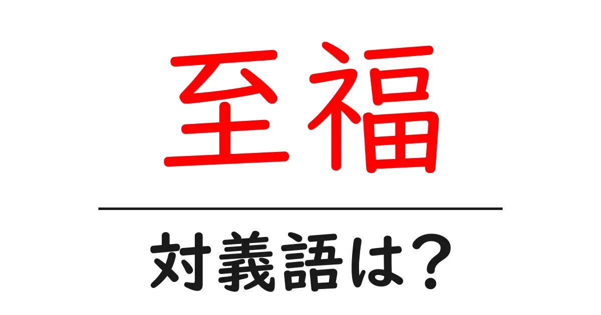 至福の対義語・反対語を使用例を交えて分かりやすく解説!