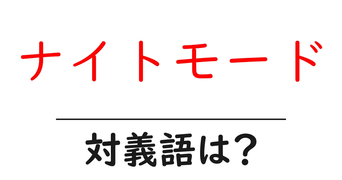 ナイトモードの対義語・反対語を使用例を交えて分かりやすく解説!