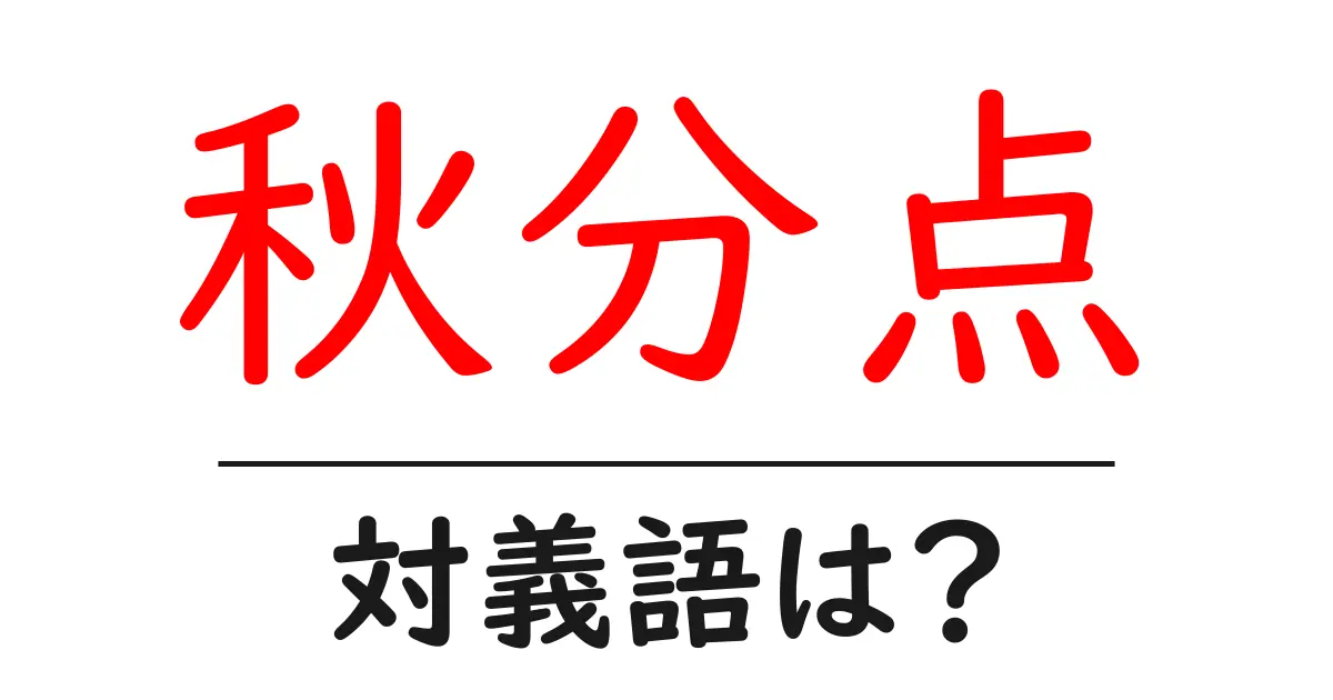 秋分点の対義語・反対語を使用例を交えて分かりやすく解説!