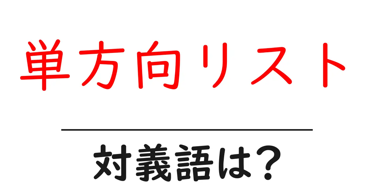 単方向リストの対義語・反対語を使用例を交えて分かりやすく解説!