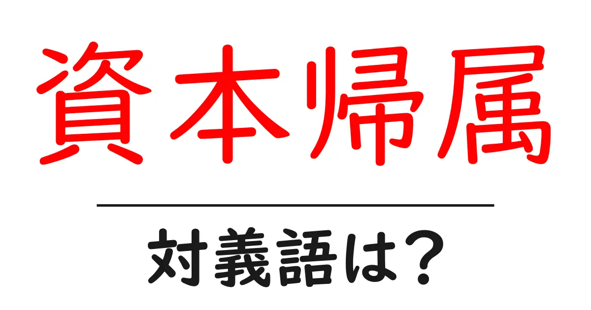 資本帰属の対義語・反対語を使用例を交えて分かりやすく解説!