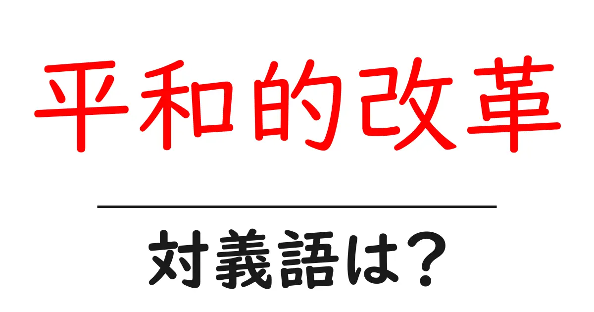 平和的改革の対義語・反対語を使用例を交えて分かりやすく解説!