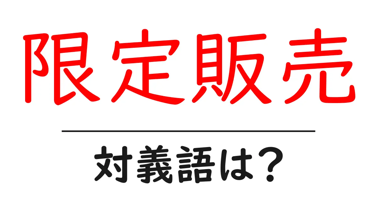 限定販売の対義語・反対語を使用例を交えて分かりやすく解説!