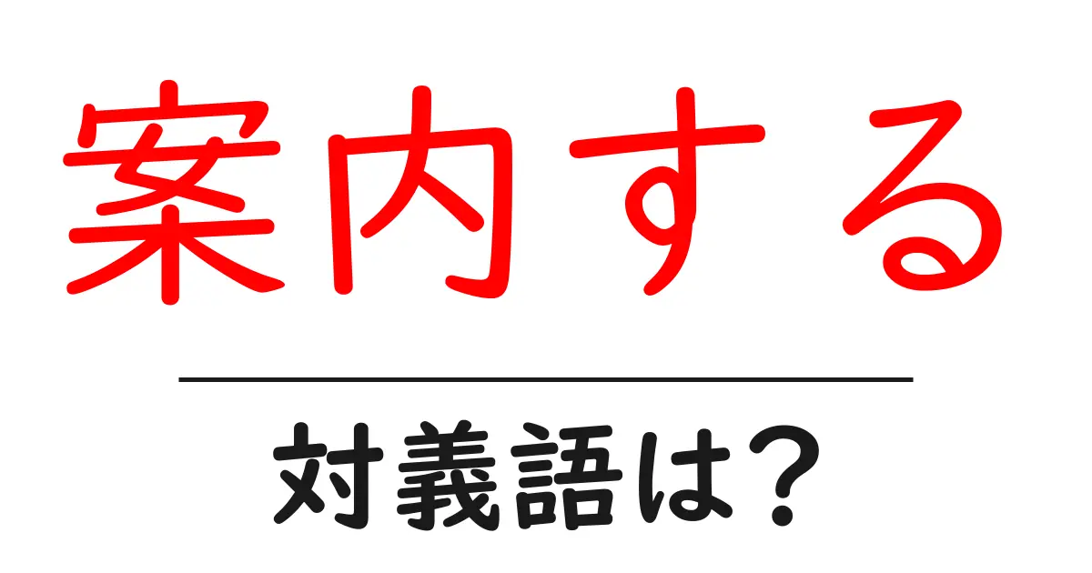 案内するの対義語・反対語を使用例を交えて分かりやすく解説！