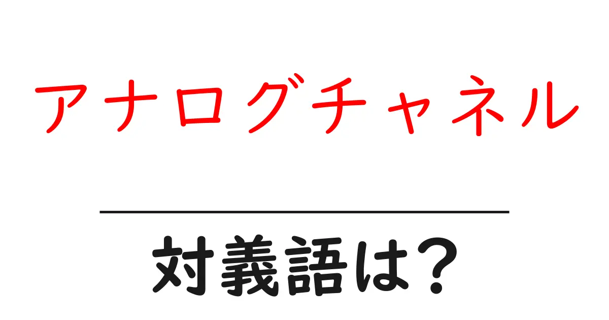 アナログチャネルの対義語・反対語を使用例を交えて分かりやすく解説!