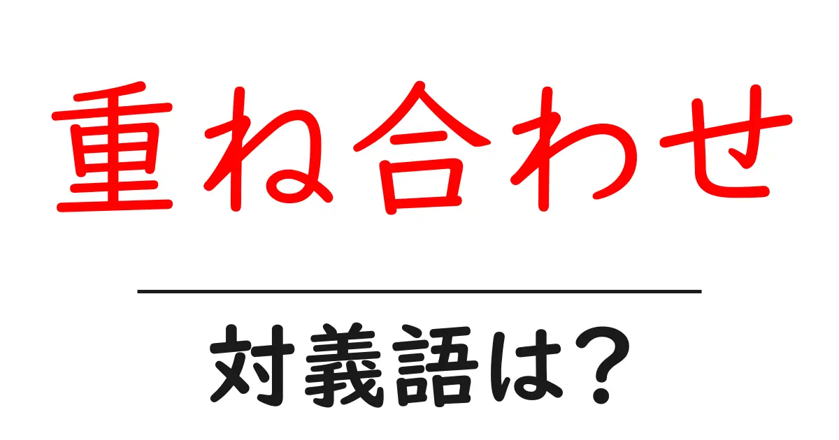 重ね合わせの対義語・反対語を使用例を交えて分かりやすく解説!