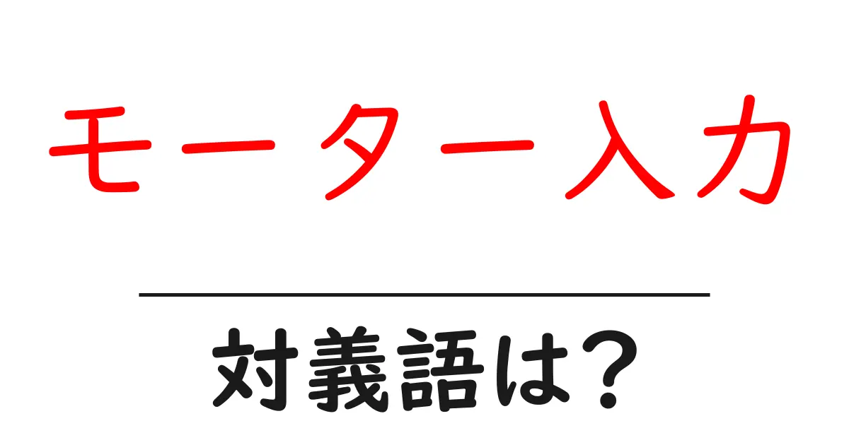 モーター入力の対義語・反対語を使用例を交えて分かりやすく解説!