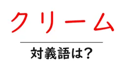 クリームの対義語・反対語を使用例を交えて分かりやすく解説！