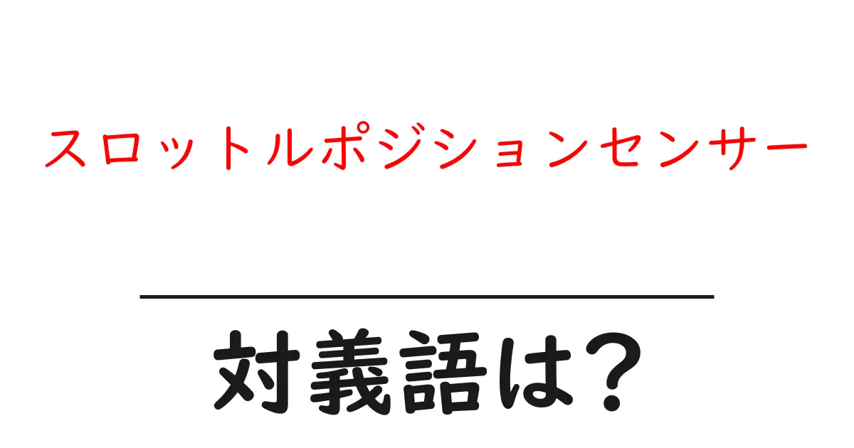 スロットルポジションセンサーの対義語・反対語を使用例を交えて分かりやすく解説!