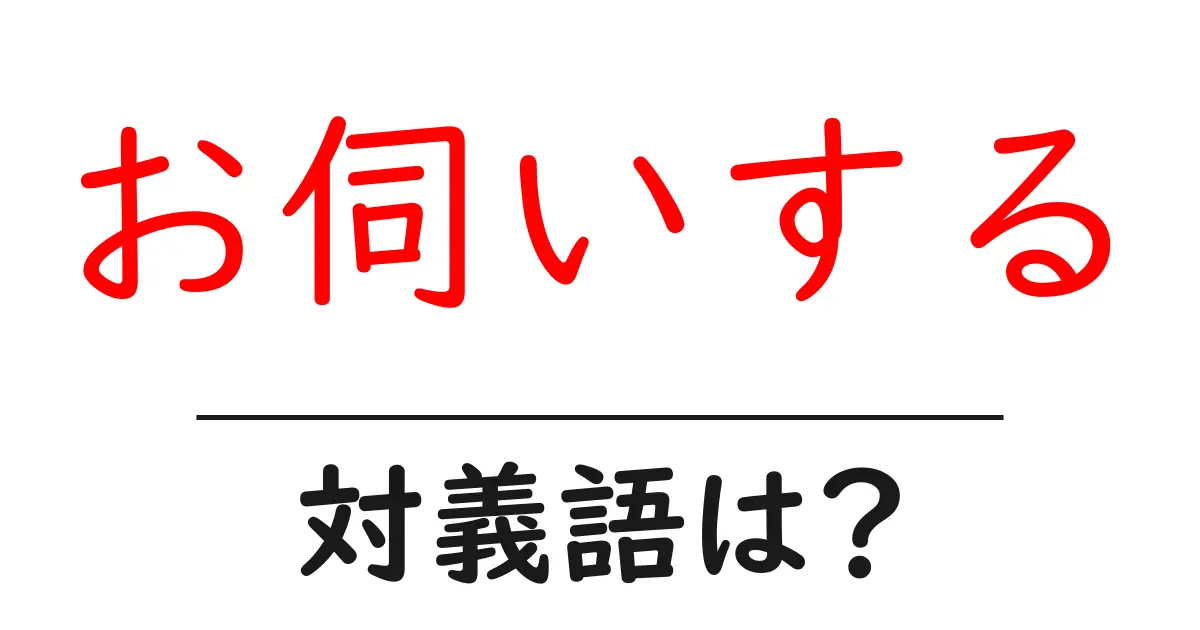お伺いするの対義語・反対語を使用例を交えて分かりやすく解説！
