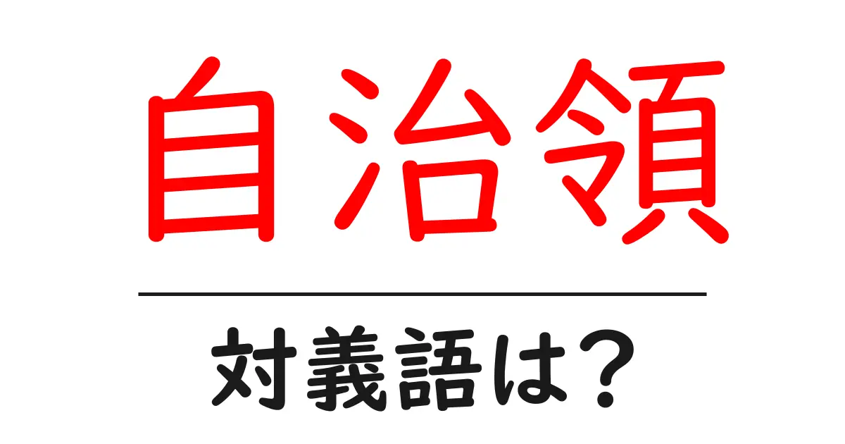 自治領の対義語・反対語を使用例を交えて分かりやすく解説！