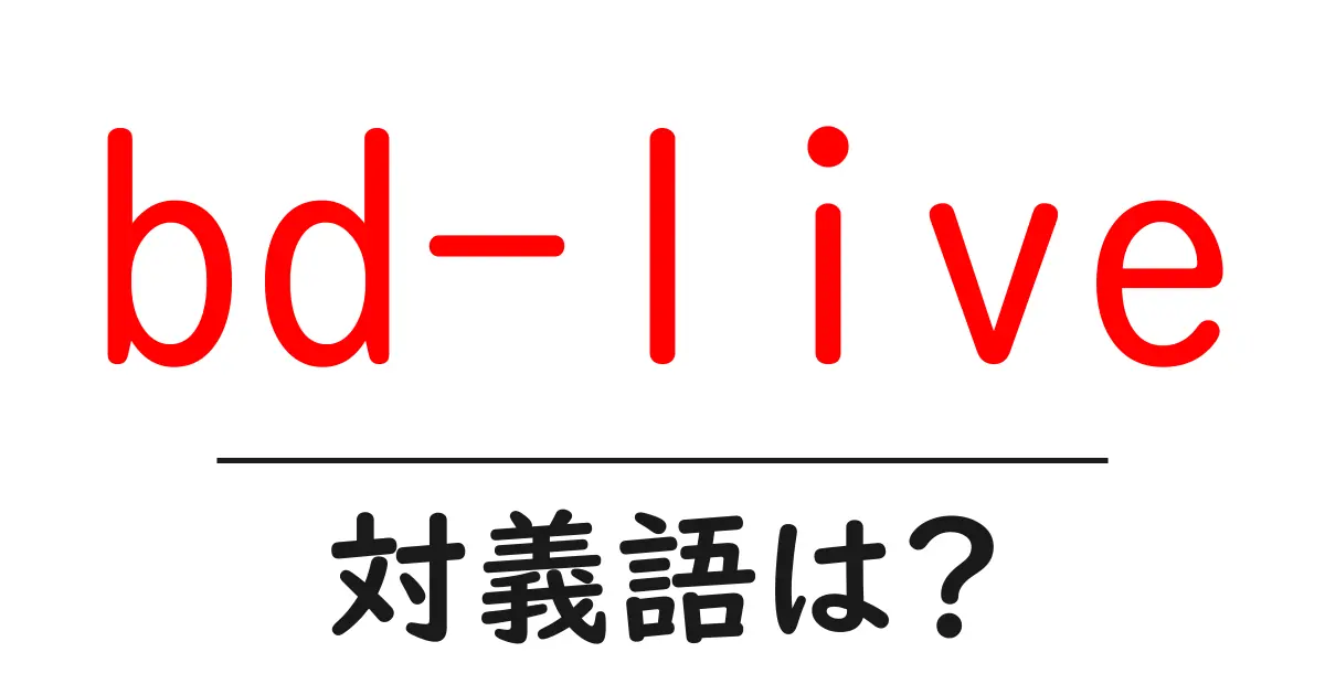 bd-liveの対義語・反対語を使用例を交えて分かりやすく解説！