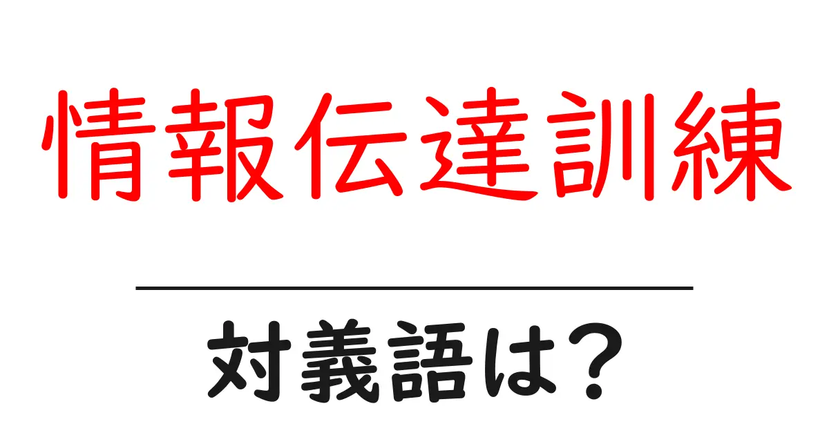 情報伝達訓練の対義語・反対語を使用例を交えて分かりやすく解説!