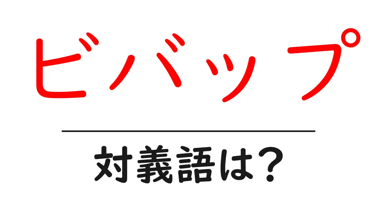 ビバップの対義語・反対語を使用例を交えて分かりやすく解説!