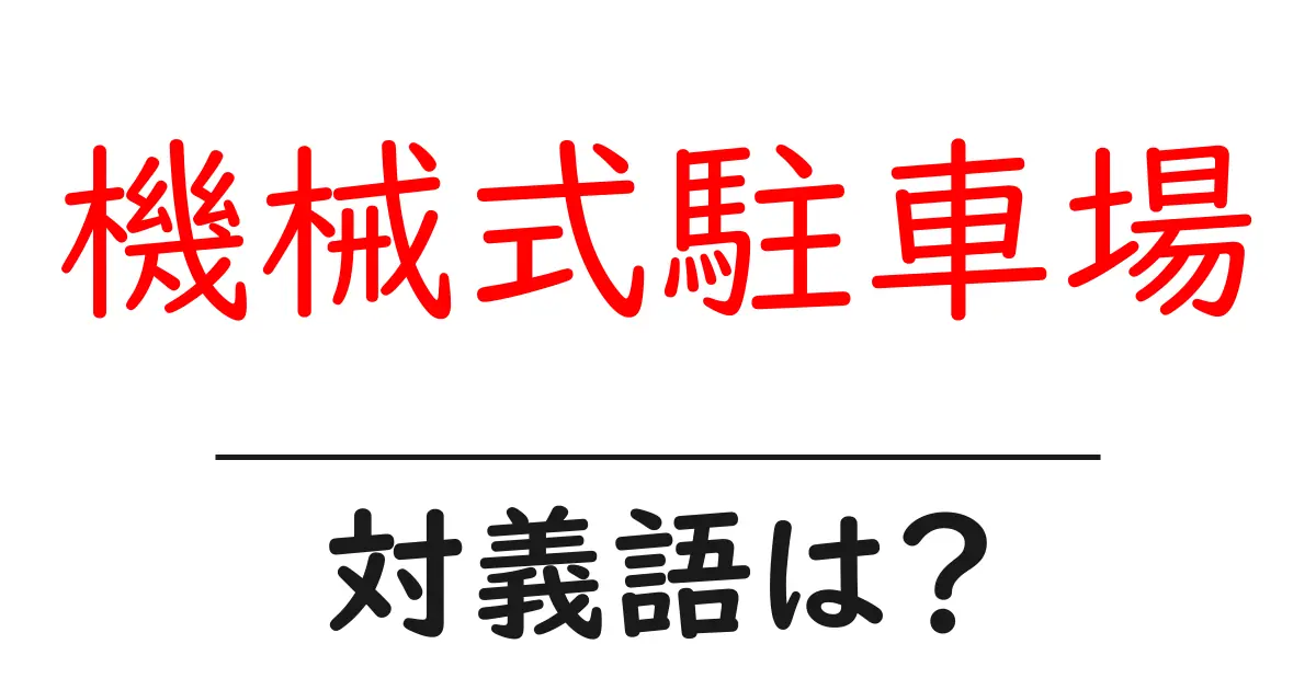 機械式駐車場の対義語・反対語を使用例を交えて分かりやすく解説！