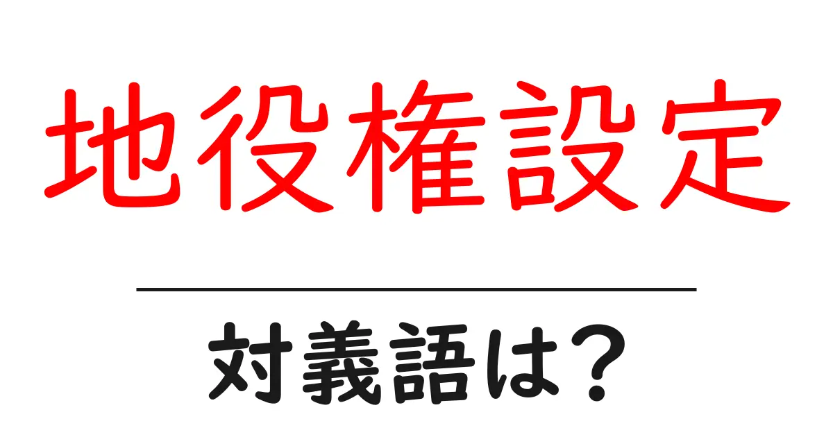 地役権設定の対義語・反対語を使用例を交えて分かりやすく解説!