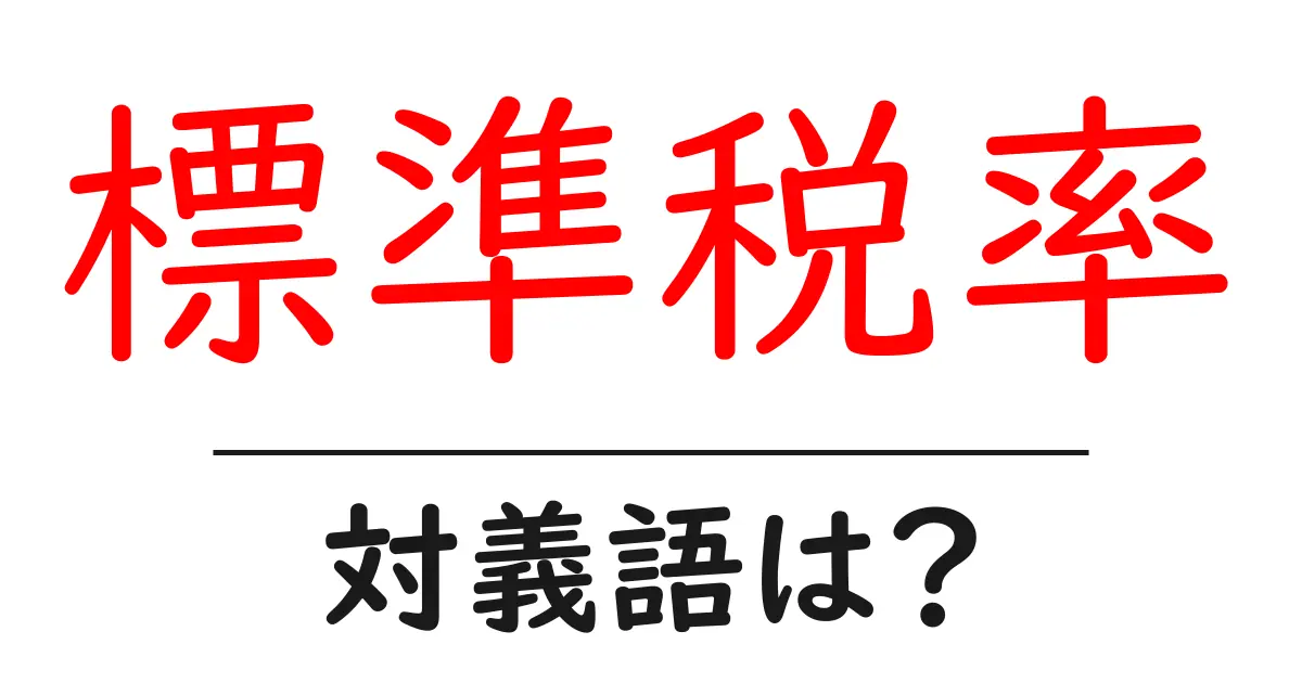 標準税率の対義語・反対語を使用例を交えて分かりやすく解説!