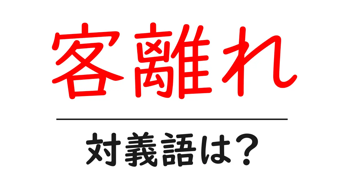 客離れの対義語・反対語を使用例を交えて分かりやすく解説!
