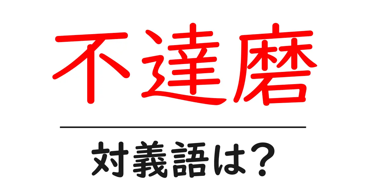 不達磨の対義語・反対語を使用例を交えて分かりやすく解説!