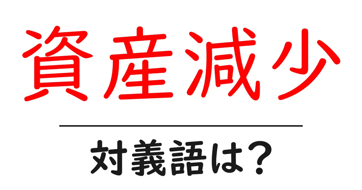 資産減少の対義語・反対語を使用例を交えて分かりやすく解説!