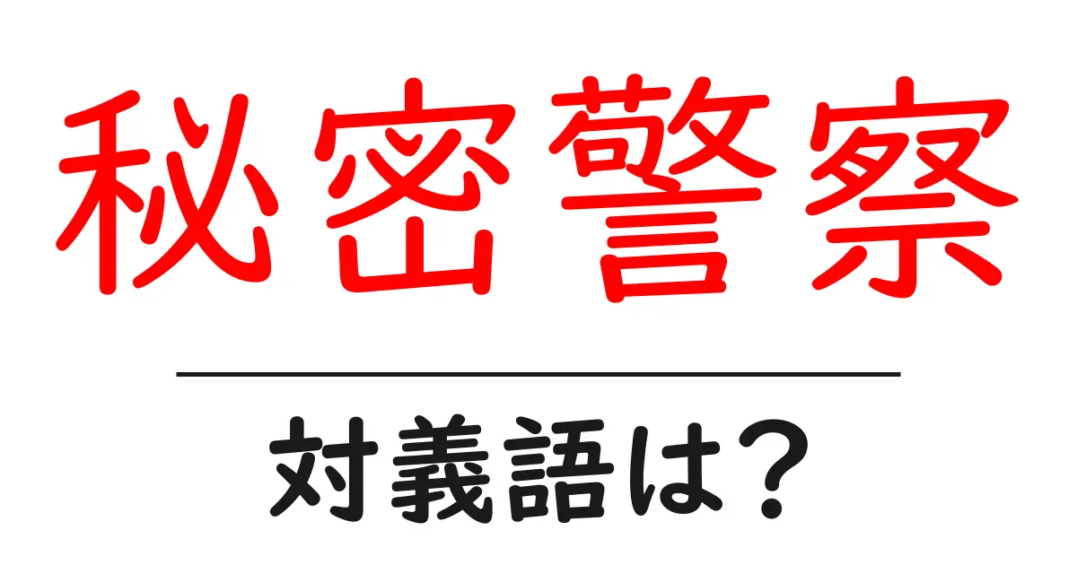 秘密警察の対義語・反対語を使用例を交えて分かりやすく解説!
