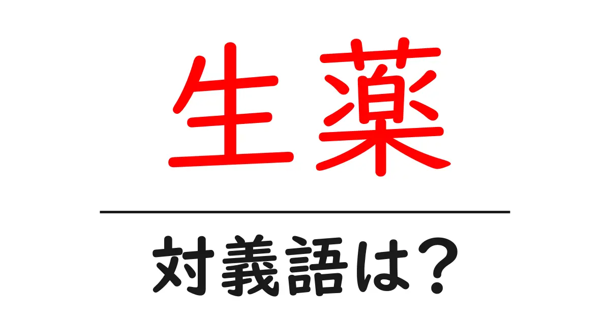 生薬の対義語・反対語を使用例を交えて分かりやすく解説！