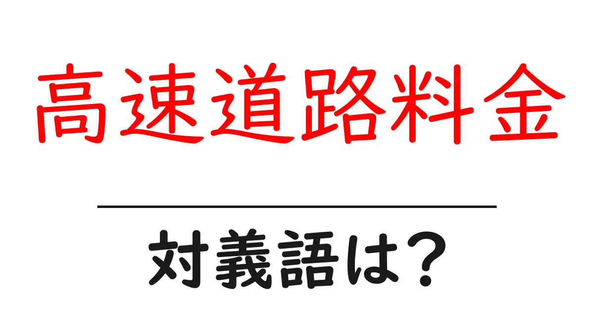 高速道路料金の対義語・反対語を使用例を交えて分かりやすく解説!