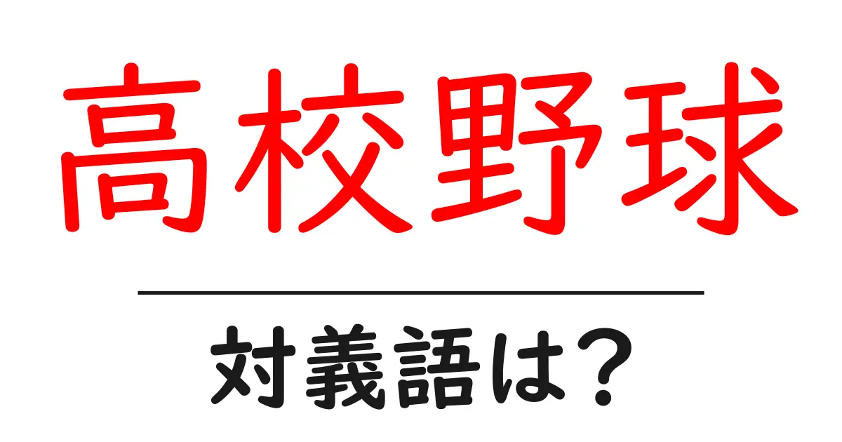 高校野球の対義語・反対語を使用例を交えて分かりやすく解説！