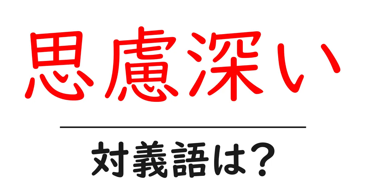 思慮深いの対義語・反対語を使用例を交えて分かりやすく解説!