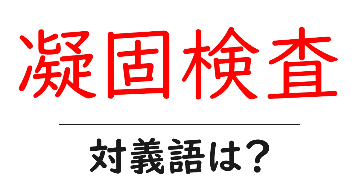 凝固検査の対義語・反対語を使用例を交えて分かりやすく解説!