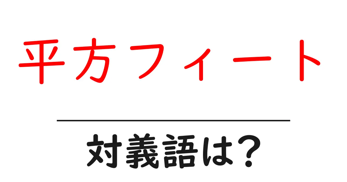 平方フィートの対義語・反対語を使用例を交えて分かりやすく解説!