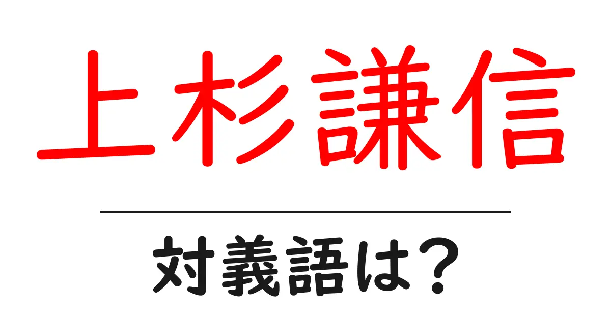 上杉謙信の対義語・反対語を使用例を交えて分かりやすく解説!