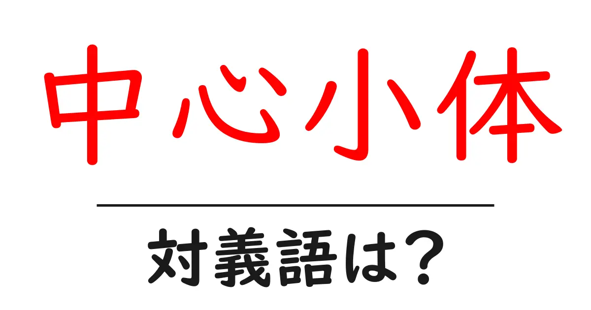 中心小体の対義語・反対語を使用例を交えて分かりやすく解説!