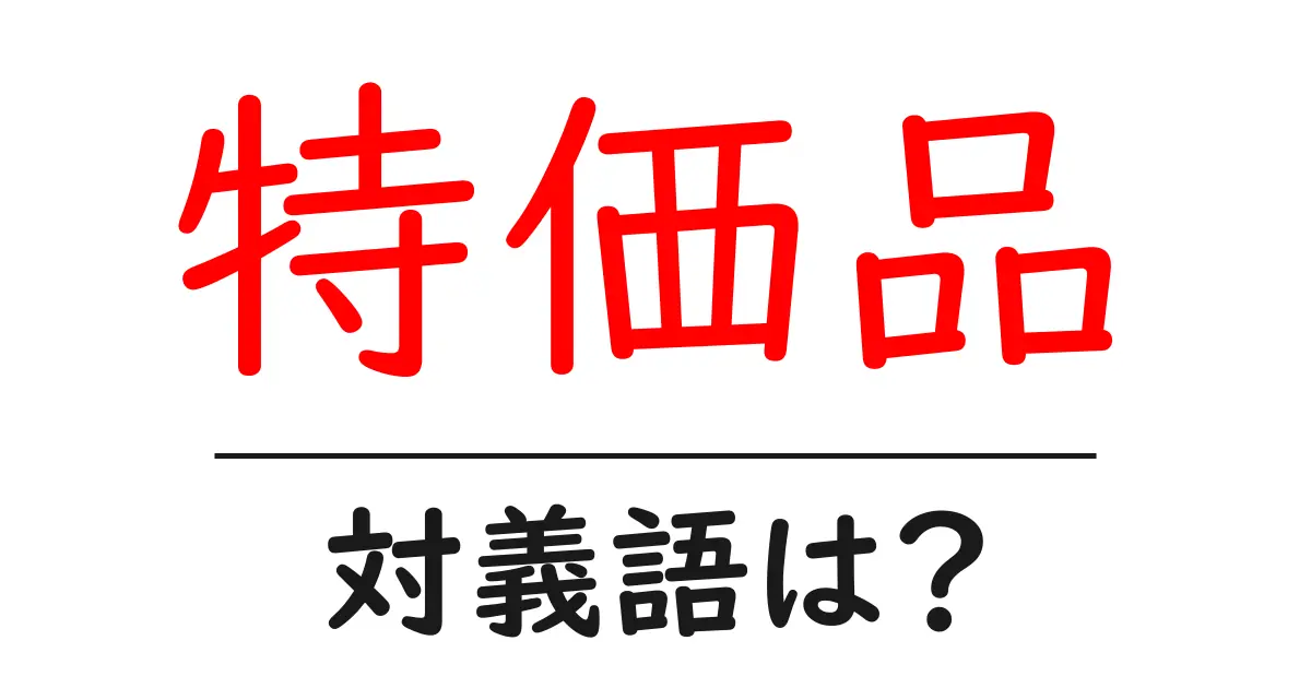 特価品の対義語・反対語を使用例を交えて分かりやすく解説！