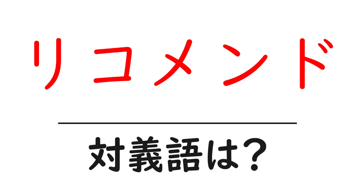 リコメンドの対義語・反対語を使用例を交えて分かりやすく解説!
