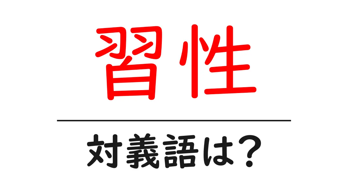 習性の対義語・反対語を使用例を交えて分かりやすく解説!