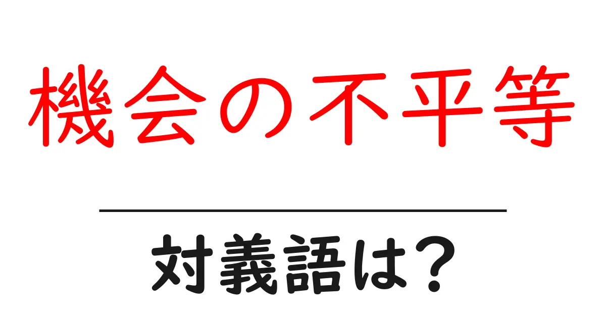 機会の不平等の対義語・反対語を使用例を交えて分かりやすく解説!