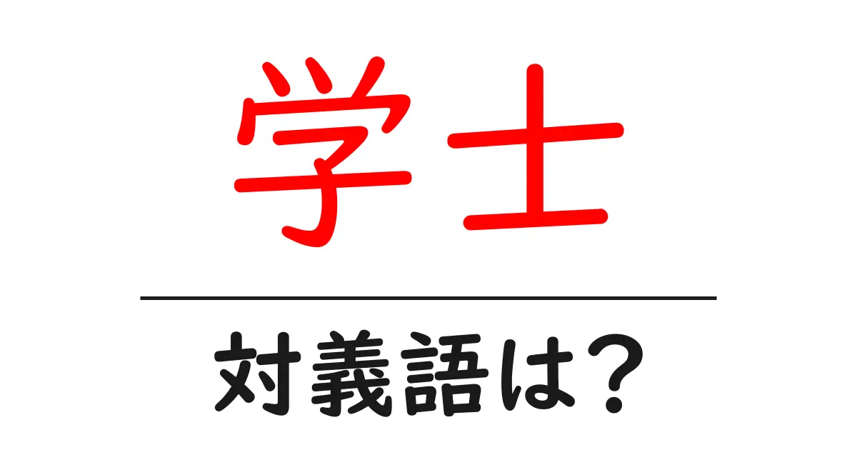学士の対義語・反対語を使用例を交えて分かりやすく解説！