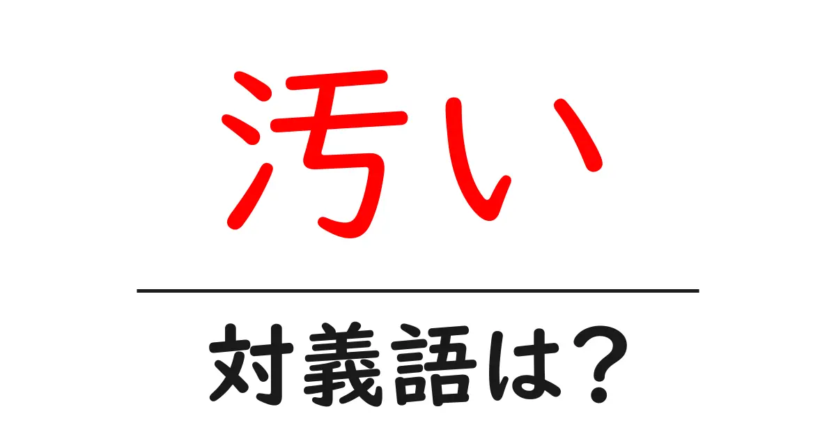 汚いの対義語・反対語を使用例を交えて分かりやすく解説!