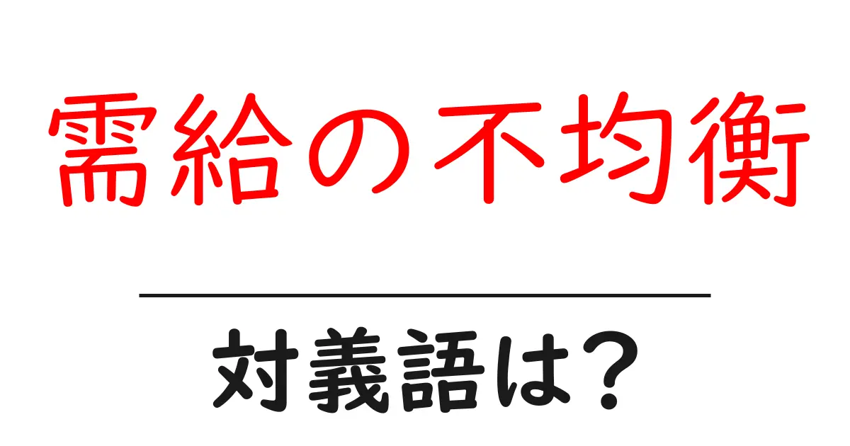 需給の不均衡の対義語・反対語を使用例を交えて分かりやすく解説!
